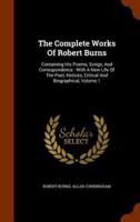 The Complete Works Of Robert Burns: Containing His Poems, Songs, And Correspondence : With A New Life Of The Poet, Notices, Critical And Biographical, Volume 1