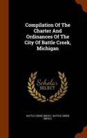 Compilation Of The Charter And Ordinances Of The City Of Battle Creek, Michigan