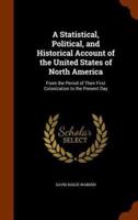 A Statistical, Political, and Historical Account of the United States of North America: From the Period of Their First Colonization to the Present Day