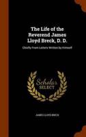 The Life of the Reverend James Lloyd Breck, D. D.: Chiefly From Letters Written by Himself