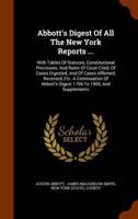 Abbott's Digest Of All The New York Reports ...: With Tables Of Statutes, Constitutional Provisions, And Rules Of Court Cited, Of Cases Digested, And Of Cases Affirmed, Reversed, Etc. A Continuation Of Abbott's Digest 1794 To 1900, And Supplements