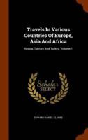 Travels In Various Countries Of Europe, Asia And Africa: Russia, Tahtary And Turkey, Volume 1
