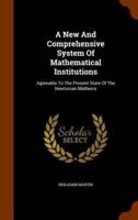 A New And Comprehensive System Of Mathematical Institutions: Agreeable To The Present State Of The Newtonian Mathesis