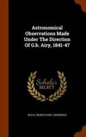 Astronomical Observations Made Under The Direction Of G.b. Airy, 1841-47