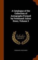 A Catalogue of the Collection of Autographs Formed by Ferdinand Julius Dreer, Volume 2
