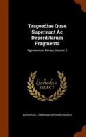 Tragoediae Quae Supersunt Ac Deperditarum Fragmenta: Agamemnon. Persae, Volume 2
