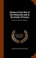 History of the War in the Peninsula and in the South of France: From A. D. 1807 to A, Volume 1