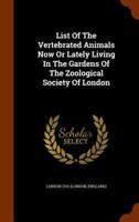 List Of The Vertebrated Animals Now Or Lately Living In The Gardens Of The Zoological Society Of London