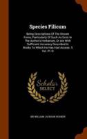 Species Filicum: Being Descriptions Of The Known Ferns, Particularly Of Such As Exist In The Author's Herbarium, Or Are With Sufficient Accuracy Described In Works To Which He Has Had Access. 5 Vol. Pl. O