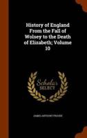 History of England From the Fall of Wolsey to the Death of Elizabeth; Volume 10