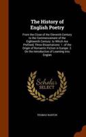 The History of English Poetry: From the Close of the Eleventh Century to the Commencement of the Eighteenth Century. to Which Are Prefixed, Three Dissertations: 1. of the Origin of Romantic Fiction in Europe. 2. On the Introduction of Learning Into Englan