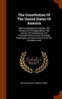 The Constitution Of The United States Of America: With An Alphabetical Analysis, The Declaration Of Independence, The Articles Of Confederation, The Prominent Political Acts Of George Washington, Electoral Votes For All The Presidents And