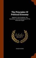 The Principles Of Political Economy: Applied To The Condition, The Resources, And The Institutions Of The American People