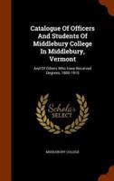 Catalogue Of Officers And Students Of Middlebury College In Middlebury, Vermont: And Of Others Who Have Received Degrees, 1800-1915