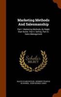 Marketing Methods And Salesmanship: Part I: Marketing Methods, By Ralph Starr Butler. Part Ii: Selling. Part Iii: Sales Management