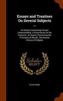 Essays and Treatises On Several Subjects ...: An Inquiry Concerning Human Understanding. a Dissertation On the Passions. an Inquiry Concerning the Principles of Morals. the Natural History of Religion