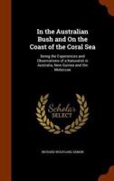 In the Australian Bush and On the Coast of the Coral Sea: Being the Experiences and Observations of a Naturalist in Australia, New Guinea and the Moluccas