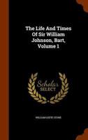 The Life And Times Of Sir William Johnson, Bart, Volume 1