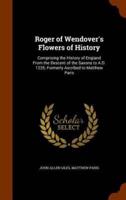Roger of Wendover's Flowers of History: Comprising the History of England From the Descent of the Saxons to A.D. 1235; Formerly Ascribed to Matthew Paris