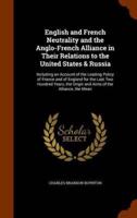 English and French Neutrality and the Anglo-French Alliance in Their Relations to the United States & Russia: Including an Account of the Leading Policy of France and of England for the Last Two Hundred Years, the Origin and Aims of the Alliance, the Mean