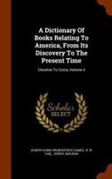 A Dictionary Of Books Relating To America, From Its Discovery To The Present Time: Cheshire To Costa, Volume 4