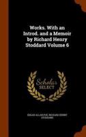 Works. With an Introd. and a Memoir by Richard Henry Stoddard Volume 6
