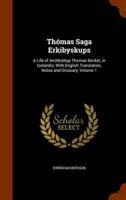 Thómas Saga Erkibyskups: A Life of Archbishop Thomas Becket, in Icelandic, With English Translation, Notes and Glossary, Volume 1
