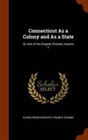 Connecticut As a Colony and As a State: Or, One of the Original Thirteen, Volume 1