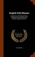 English Folk-Rhymes: A Collection of Traditional Verses Relating to Places and Persons, Customs, Superstitions, Etc