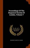Proceedings Of The Huguenot Society Of London, Volume 7