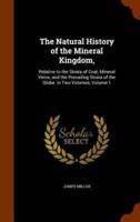 The Natural History of the Mineral Kingdom,: Relative to the Strata of Coal, Mineral Veins, and the Prevailing Strata of the Globe. in Two Volumes, Volume 1