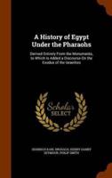A History of Egypt Under the Pharaohs: Derived Entirely From the Monuments, to Which Is Added a Discourse On the Exodus of the Israelites