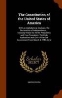 The Constitution of the United States of America: With an Alphabetical Analysis; the Declaration of Independence ... Electoral Votes for All the Presidents and Vice-Presidents: The High Authorities and Civil Officers of Government From March 4, 1789, to M