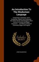 An Introduction To The Hindustani Language: Comprising A Grammar, And A Vocabulary, English And Hindustani : Also Short Stories And Dialogues, Short Stories In Persian And Nagari Characters ... And Military Words Of Command, Nagari And English
