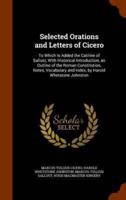 Selected Orations and Letters of Cicero: To Which Is Added the Catiline of Sallust; With Historical Introduction, an Outline of the Roman Constitution, Notes, Vocabulary and Index, by Harold Whetstone Johnston