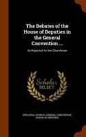 The Debates of the House of Deputies in the General Convention ...: As Reported for the Churchman