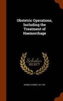 Obstetric Operations, Including the Treatment of Haemorrhage