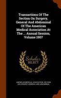 Transactions Of The Section On Surgery, General And Abdominal Of The American Medical Association At The ... Annual Session, Volume 1907