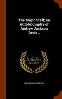 The Magic Staff; an Autobiography of Andrew Jackson Davis ..