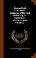 Biographical Sketches of Graduates of Harvard University, in Cambridge, Massachusetts Volume 2