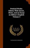 Poetical Works. Edited, With Introd., Notes, and an Essay on Milton's English Volume 3
