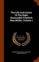 The Life And Letters Of The Right Honourable Friedrich Max Müller, Volume 1