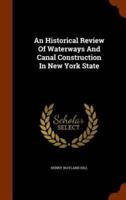 An Historical Review Of Waterways And Canal Construction In New York State