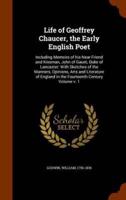 Life of Geoffrey Chaucer, the Early English Poet: Including Memoirs of his Near Friend and Kinsman, John of Gaunt, Duke of Lancaster: With Sketches of the Manners, Opinions, Arts and Literature of England in the Fourteenth Century Volume v. 1