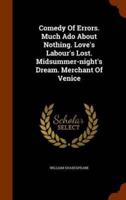 Comedy Of Errors. Much Ado About Nothing. Love's Labour's Lost. Midsummer-night's Dream. Merchant Of Venice