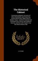 The Historical Cabinet: Containing Authentic Accounts of Many Remarkable and Interesting Events Which Have Taken Place in Modern Times : Carefully Collected and Compiled From Various and Authentic Sources, and Not to Be Found in Any One Work Hitherto Publ