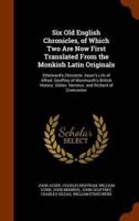 Six Old English Chronicles, of Which Two Are Now First Translated From the Monkish Latin Originals: Ethelwerd's Chronicle. Asser's Life of Alfred. Geoffrey of Monmouth's British History. Gildas. Nennius. and Richard of Cirencester