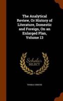 The Analytical Review, Or History of Literature, Domestic and Foreign, On an Enlarged Plan, Volume 13