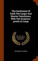 The Confession Of Faith The Larger And Shorter Catechisms, With The Scripture-proofs At Large