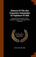 History Of The San Francisco Committee Of Vigilance Of 1851: A Study Of Social Control On The California Frontier In The Days Of The Gold Rush